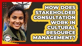 How Does Stakeholder Consultation Work In Cultural Resource Management?