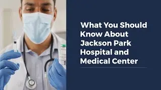 What You Should Know About Jackson Park Hospital and Medical Center