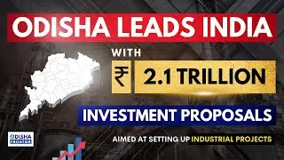 Odisha Leads India with ₹2.1 Trillion Investment Proposals aimed at setting up Industrial Projects