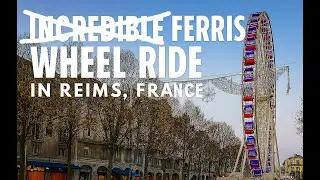 Reims Ferris Wheel. We share our experience. Panoramic Views, Cathedral & Christmas Market