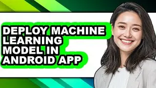 How to Deploy Machine Learning Model in Android App (updated)