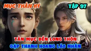 Mục Thần Ký Tập 97 | Tần Mục Đến Long Thôn Gặp Thanh Hoang Lão Nhân