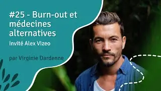 #25 - Burn-out, m&eacute;decines alternatives et apprentissages avec Alex Vizeo