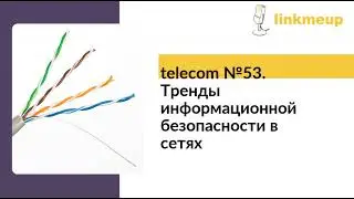 telecom №53. Тренды информационной безопасности в сетях