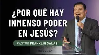 ¿POR QUÉ HAY INMENSO  PODER EN JESÚS? Pastor Franklin Salas.