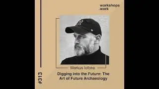 313 - Digging into the Future: The Art of Future Archaeology with Markus Iofecea