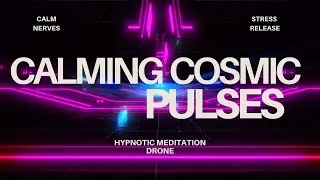 Calming Cosmic Pulses &bull; Hypnotic Meditation Drone &bull; Stress Release
