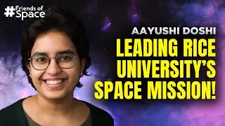 Ааюши Доши о руководстве первой миссией CubeSat в Университете Райса | Друзья SpaceVrse | Выпуск 81