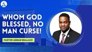 Whom God Blessed, No Man Curse | Pastor Adrian Wallace | August 19, 2023