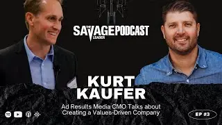 The Savage Leader Podcast #3: Ad Results Media CMO Kurt Kaufer on Creating a Values-Driven Company
