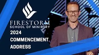 Firestorm School of Ministry | 2024 Commencement Address| David Bendett