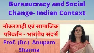 Bureaucracy and Social Change  - Indian Context  Prof  Anupam Sharma
