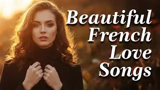 Timeless Chanson d'Amour 🇫🇷 Beautiful and Nostalgique French Love Songs Ever