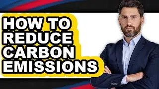 How to Reduce Carbon Emissions - Full Guide
