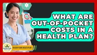 What Are Out-of-pocket Costs In A Health Plan? - Golden Years Health Plan