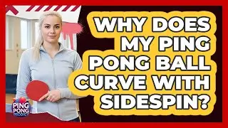 Why Does My Ping Pong Ball Curve With Sidespin?