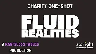 Fluid Realities: A Charity One Shot | Hosted by Pantsless Tables