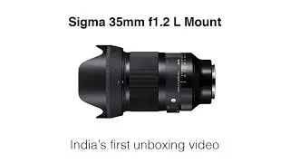 Sigma 35mm f1.2 L Mount Unboxing