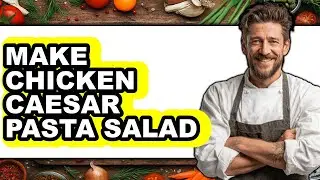 How To Make Chicken Caesar Pasta Salad - Full Guide