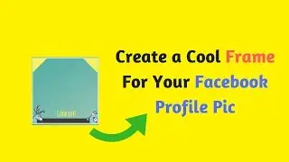 How To Create or design a Facebook Profile Picture Frame 2017