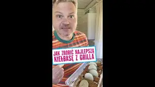 JAK ZROBIĆ NAJLEPSZĄ KIEŁBASĘ Z GRILLA