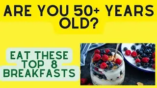 8 BEST  BREAKFAST FOR PEOPLE OVER 50 YEARS OLD. Foods For Seniors..