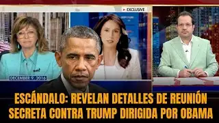 ESC&Aacute;NDALO: REVELAN DETALLES DE REUNI&Oacute;N SECRETA CONTRA TRUMP DIRIGIDA POR OBAMA | S&aacute;nchez Grass