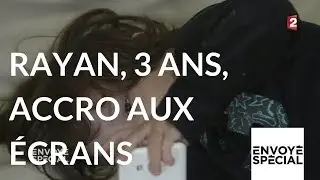 Envoyé spécial. Rayan 3 ans, addict aux écrans - 18 janvier 2018 (France 2)