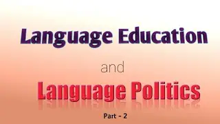 Language Education and Language Politics (Part - 2)