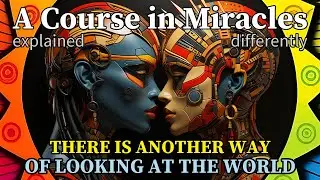 L33: There is another way of looking at the world. [A Course in Miracles, explained differently]