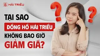 Tại Sao ĐỒNG HỒ HẢI TRIỀU kh&ocirc;ng b&aacute;n giảm gi&aacute; ? | Đồng hồ ch&iacute;nh h&atilde;ng