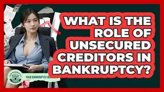 What Is The Role Of Unsecured Creditors In Bankruptcy?