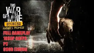 WAR OF MINE - FATHER'S PROMISE | GOOD ENDING | FULL GAMEPLAY | WALKTHROUGH | NO COMMENTARY