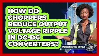 How Do Choppers Reduce Output Voltage Ripple In DC-DC Converters?