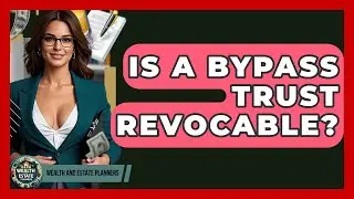 Is A Bypass Trust Revocable? - Wealth and Estate Planners