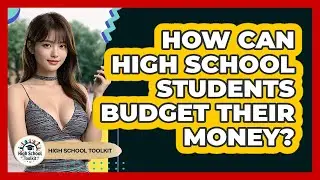 How Can High School Students Budget Their Money? - High School Toolkit