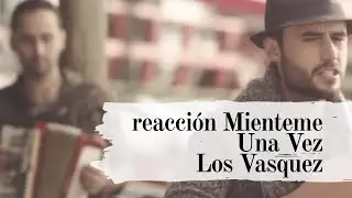 LOS VASQUEZ - MIENTEME UNA VEZ - REACCION