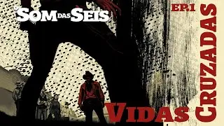 SOM DAS SEIS: Vidas Cruzadas - Ep1