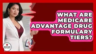 What Are Medicare Advantage Drug Formulary Tiers? - Medicare Made Simple Guide