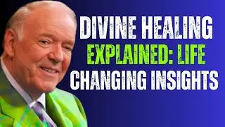Divine Healing Explained: Life-Changing Insights from Kenneth E. Hagin