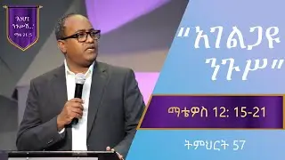 የማቴዎስ ወንጌል ትምህርት 57 | አገልጋዩ ንጉሥ አብርሀም ተ/ማርያም | Matthew Teaching 57 | By Abraham T/mariam