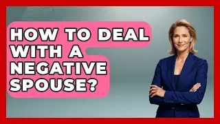 How To Deal With A Negative Spouse? - Better Family Relationships