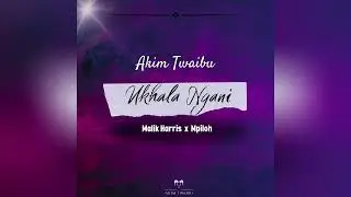 Akim Twaibu- Ukhala Ngani (feat. Malik Harris SA & Mpiloh ) [ Official Audio ]
