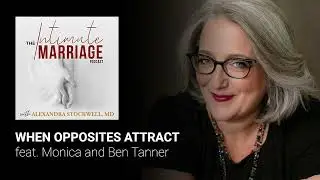 When Opposites Attract, with Monica and Ben Tanner | The Intimate Marriage Podcast