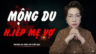 TRUYỆN MA TRẦN THY | MỘNG DU H.IẾP MẸ VỢ | TRUYỆN MA CÓ THẬT Rùng Rợn Đến Từng Hơi Thở