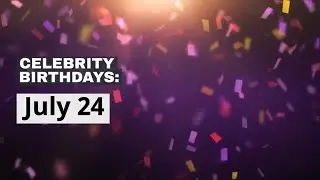 Celebrity birthdays: July 24