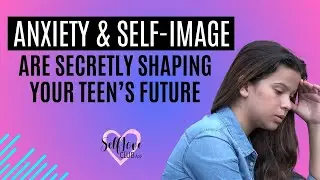 How Anxiety & Self-Image Are Secretly Shaping Your Teen&rsquo;s Future
