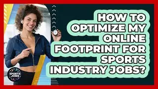 How To Optimize My Online Footprint For Sports Industry Jobs?