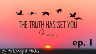 ep 1. The Truth Has Set You Free by Ps Dwight Hicks