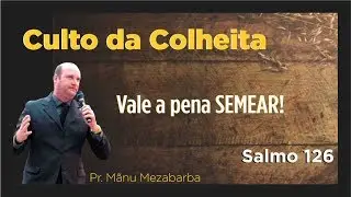 Culto da Colheita - Vale a pena Semear - Salmo 126 - Pr. Mãnu Mezabarba